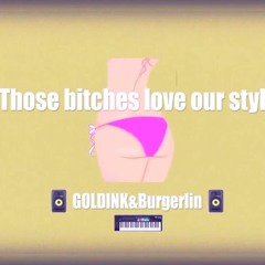 Burgerlin&Goldink-those bitches love our style
