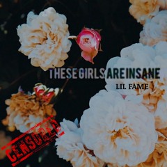 These Girls Are Insane x Lil Fame