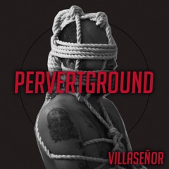 PERVERTGROUND x Villaseñor