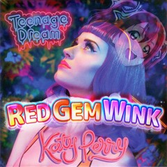 Teenage Dream x RED GEM WINK