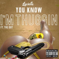 Lucielle- You Know Im Thuggin Ft. Tre Dot