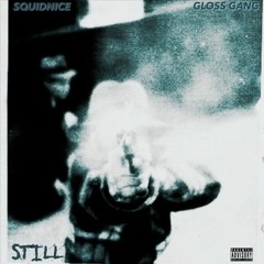 Gloss Gang feat Squidnice - Still (Prod. A. Lau & Tony Seltzer)