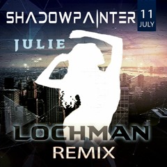 Lochman Remix Shadowpainter's "Julie"  🔥🔥🔥