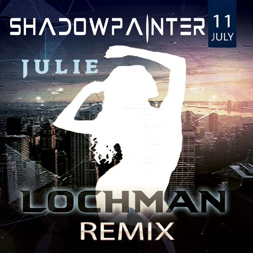 Lochman Remix Shadowpainter's "Julie"  🔥🔥🔥