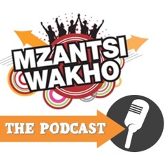 MZANTSI WAKHO PODCAST - EPISODE 5