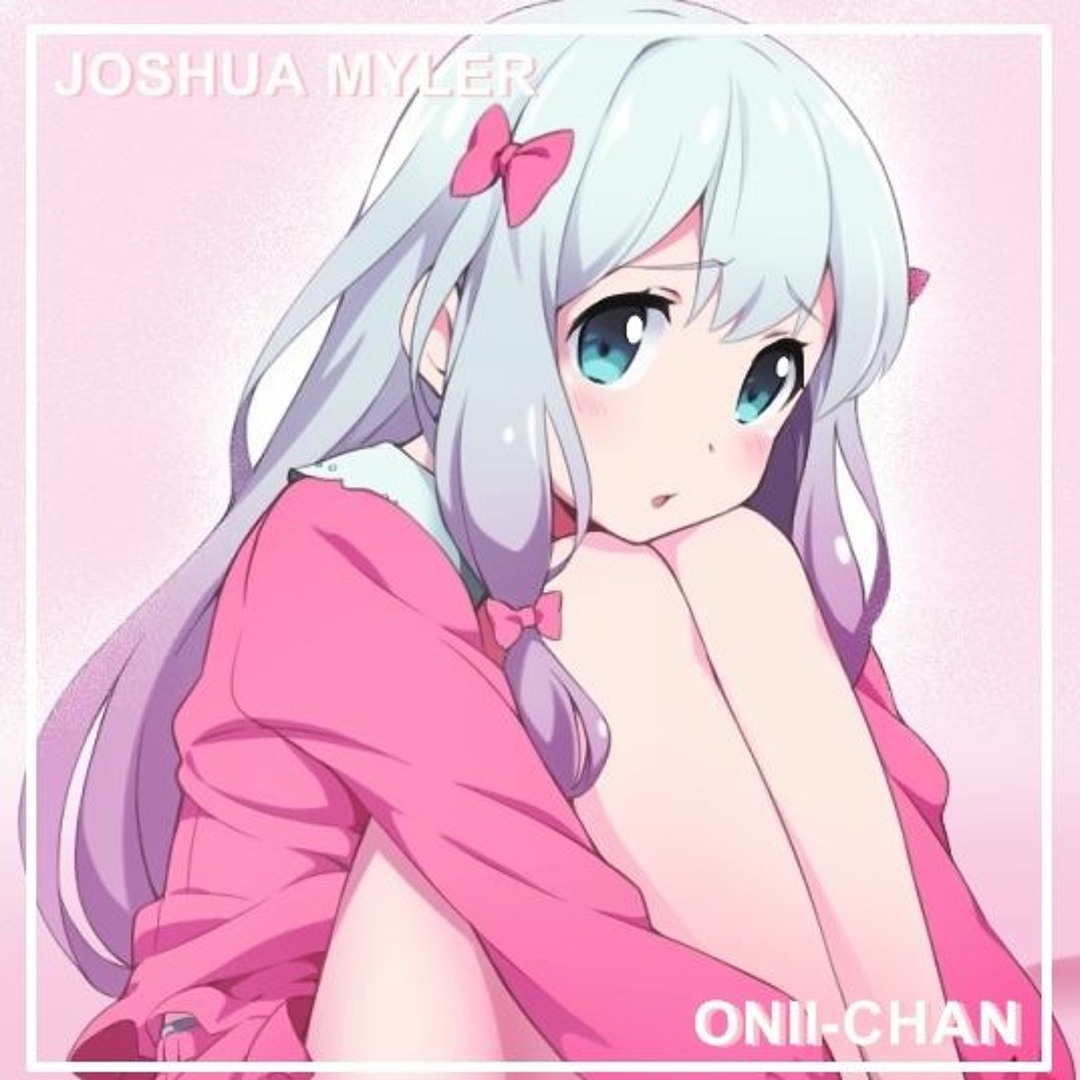 Stream Joshua Myler - Onii-Chan by Onii-Chan Music | Listen online for free  on SoundCloud