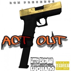 ACT OUT - Litto Escobar x Luchiano ( Prod. by Stew-B )
