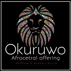 Mcfenda & AcaSoul MusiQ - Okuruwo ( Afrocetral offering)