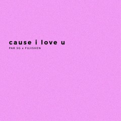 PAR SG x Fujishen - cause i love u
