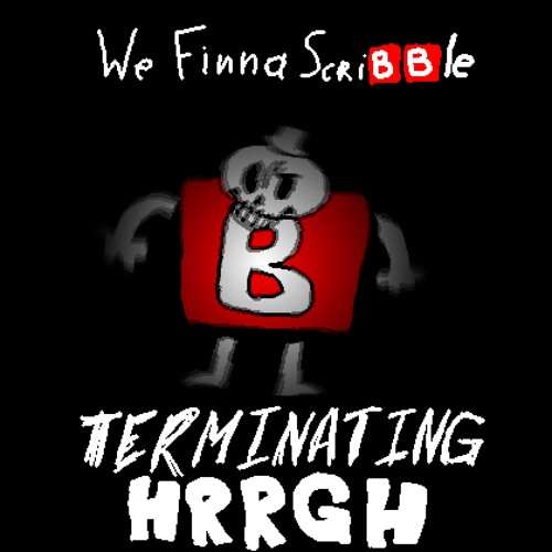 We Finna Scribble - TERMINATING HRRGH (HRRGHLOVANIA + TERMINATING TRANQUILITY)