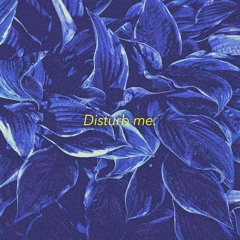 disturb me