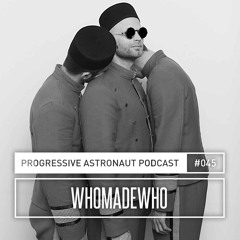 Progressive Astronaut Podcast 045 || WhoMadeWho