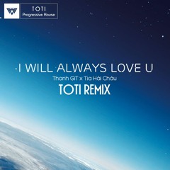 GiT Ft. Tia Hải Châu - I Will Always Love U ( Toti Remix )