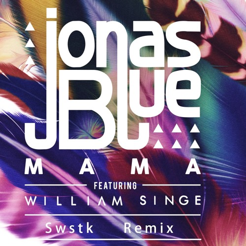 Jonas Blue Mama Swstk Remix Ft William Singe By Swstk
