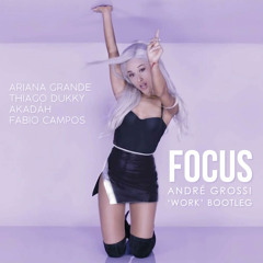 A Grande, T Dukky, Akadah, F Campos - Focus (Andre Grossi 'Work' Bootleg) [FREE DOWNLOAD]