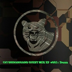 CAT SHENANIGANS GUEST MIX EP #003 : Duxz