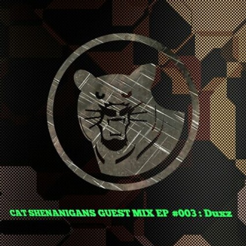 CAT SHENANIGANS GUEST MIX EP #003 : Duxz