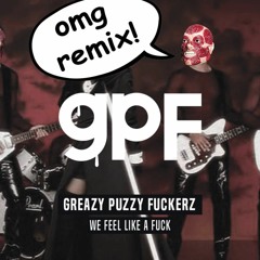 GPF - We feel like a fuck (REMIX CONTEST)