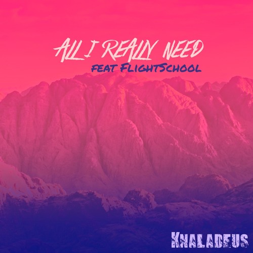 Knaladeus - All I Really Need ft. FlightSchool