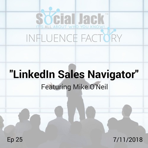 Ep 25 | Mike O'Neil - "LinkedIn Sales Navigator" | Influence Factory