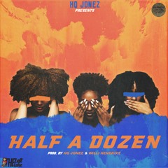 Half-A-Dozen [Prod. HQ Jonez & Wili Hendrixs]