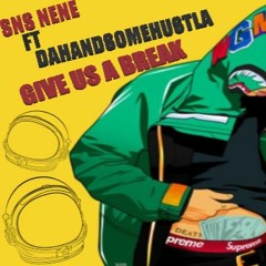 SNS NENE Ft DAHANDSOMEHUSTLA- GIVE US A BREAK(1)