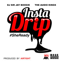 The Audio Kings ft. DJ Sir Jay Boogie - Insta Drip (She Ready) (Clean)