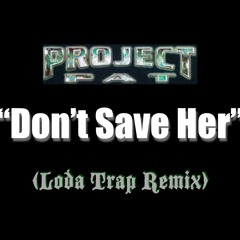 Project Pat - Don't Save Her (Loda Trap Remix)