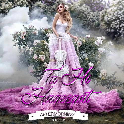 Tu Hi Haqeeqat Chillstep | Aftermorning Chillstep