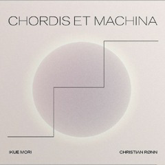 Chordis et Machina (Christian Rønn & IKue Mori)