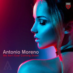 Antonio Moreno - We Ain T Ever Coming Down (Extended Mix)