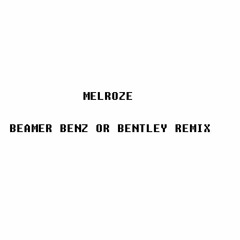 Melrose - Beamer Benz or Bentley Remix