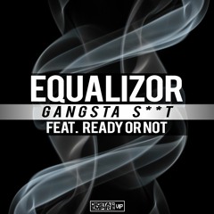 Equalizor - Gangsta S**t feat. Ready Or Not (Original Mix) [OUT NOW]