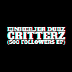 EINHERJER DUBZ - CRITTERZ (☠)(Free At 500 Followers EP)