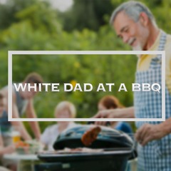 White Dad at a BBQ