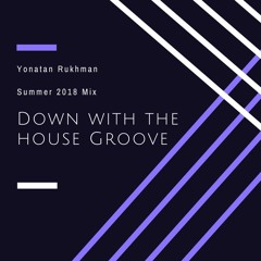 Summer 2018 Mix - Down With The House Groove