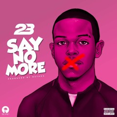 23 - Say No More