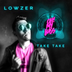 Lowzer - Take Take (Original Mix)[OH! MY BASS] FREE DOWNLOAD