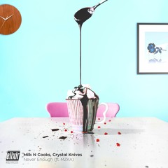 Crystal Knives, Milk N Cooks - Never Enough (ft. MZKA)