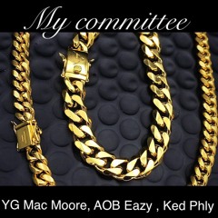 My Committee - Yo MoB (YG Mac Moore, AOB Eazy, Ked Phly)