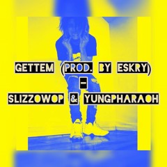 Gettem (Prod. ESKRY) - SlizzoWop & YungPharaoh