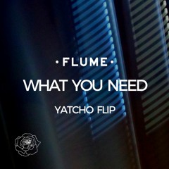 Flume - What You Need (Yatcho Flip) [Free Download]