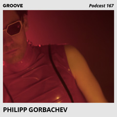 Groove Podcast 167 - Philipp Gorbachev