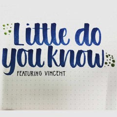 Little Do You Know Ft. Vincent (Cover)