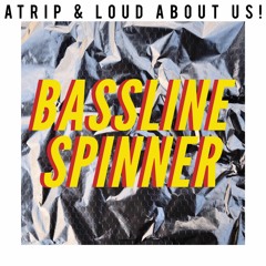 ATRIP x LOUD ABOUT US! - Bassline Spinner