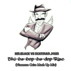 Mr.Black vs Scatman John - Ski ba bop ba dop Rise (Vincenzo Caira Mash Up Mix).mp3