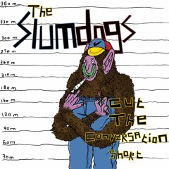The Slumdogs - Cut The Conversation Short