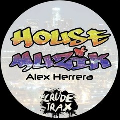 Alex Herrera - House Muzik (Crude Trax)Out July 19th