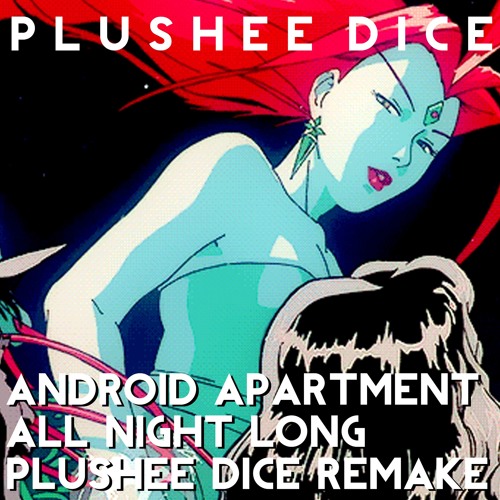 Android Apartment -  All Night Long (Plushee Dice Remake/Bootleg)