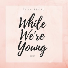 While We're Young Cover - Teah Pearl